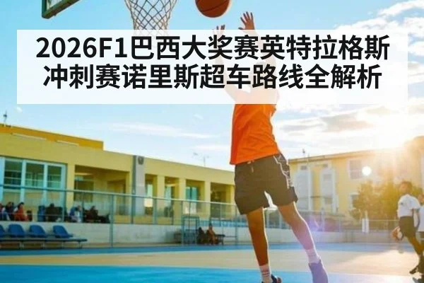 2026F1巴西大奖赛英特拉格斯冲刺赛诺里斯超车路线全解析