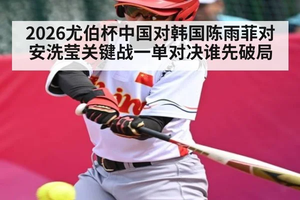 2026尤伯杯中国对韩国陈雨菲对安洗莹关键战一单对决谁先破局